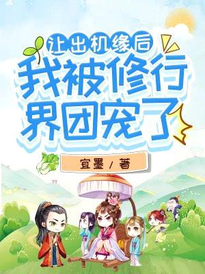 让出机缘后，我被修行界团宠了